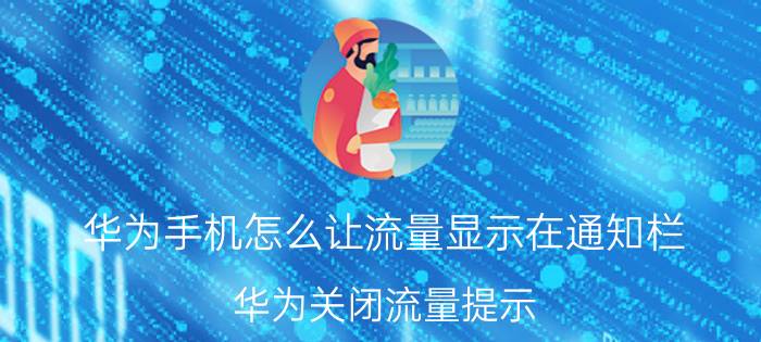 华为手机怎么让流量显示在通知栏 华为关闭流量提示？